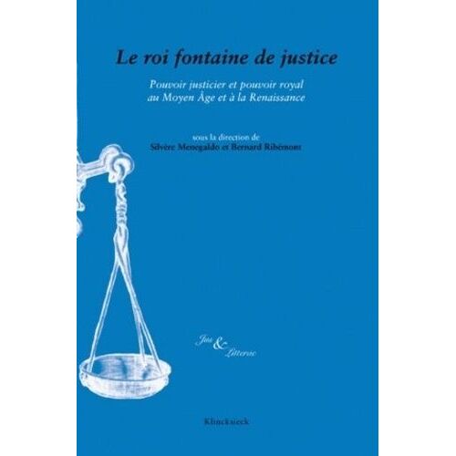 Le Roi Fontaine De Justice - Pouvoir Justicier Et Pouvoir Royal Au Moyen Age Et À La Renaissance