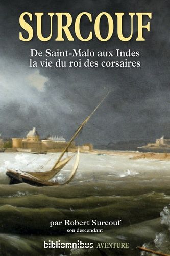 Surcouf - De Saint-Malo Aux Indes, La Vie Du Roi Des Corsaires