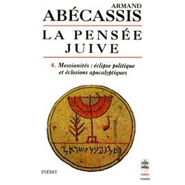 La Pensee Juive - Tome 4, Messianités : Éclipses Politique Et Éclosions Apocalyptiques
