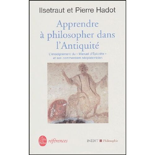 Apprendre À Philosopher Dans L'antiquité - L'enseignement Du Manuel D'epictète Et Son Commentaire Néoplatonicien