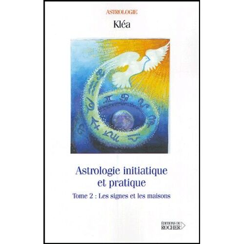 Astrologie Initiatique Et Pratique - Tome 2, Les Signes Et Les Maisons