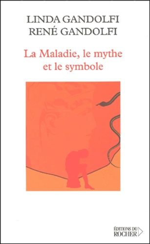 La Maladie, Le Mythe Et Le Symbole - Une Approche Anthropologique Des Pathologies