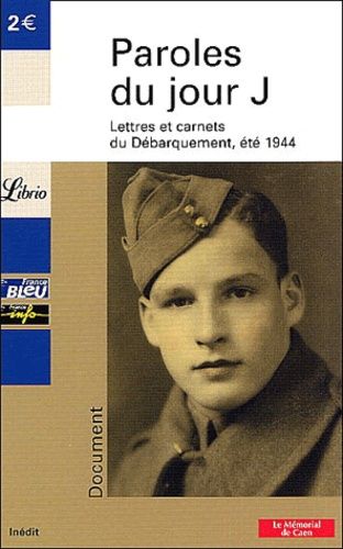 Paroles Du Jour J - Lettres Et Carnets Du Débarquement,Été 1944