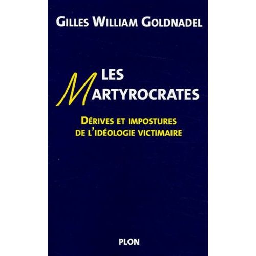 Les Martyrocrates - Dérives Et Impostures De L'idéologie Victimaire