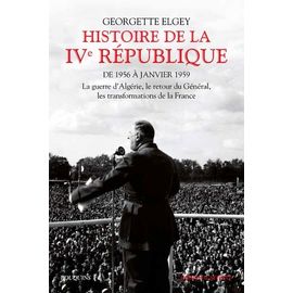 Histoire De La Ive République - Tome 2, De 1956 À Janvier 1959 : La Guerre D'algérie, Le Retour Du Général, Les Transformations De La France