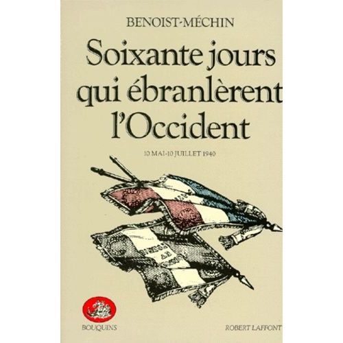Soixante Jours Qui Ébranlèrent L'occident - 10 Mai-10 Juillet 1940