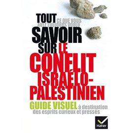 Tout Ce Que Vous Avez Toujours Voulu Savoir Sur Le Conflit Israélo-Palestinien - Guide Visuel À Destination Des Esprits Curieux Et Pressés