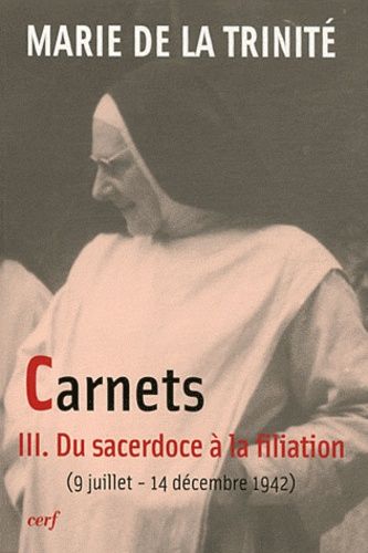 Carnets - Tome 3, Du Sacerdoce À La Filiation (Du 9 Au 14 Décembre 1942)