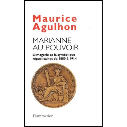 Marianne Au Pouvoir - L'imagerie Et La Symbolique Républicaines De 1880 À 1914