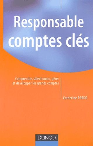 Responsable Comptes Clés - Comprendre , Sélectionner, Gérer Et Développer Les Grands Comptes