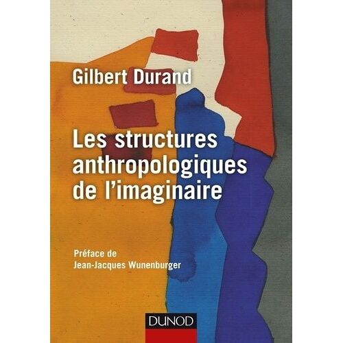 Les Structures Anthropologiques De L'imaginaire - Introduction À L'archétypologie Générale