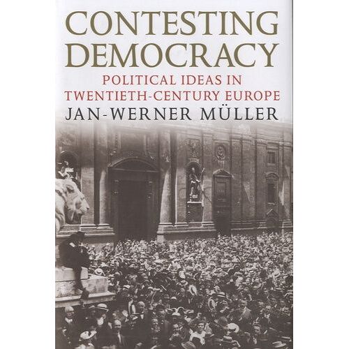 Contesting Democracy - Political Ideas In Twentieth-Century Europe