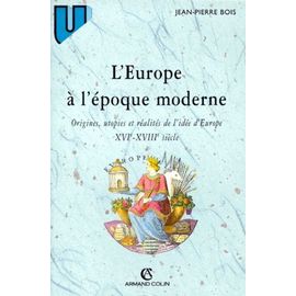 L'europe À L'époque Moderne - Origines, Utopies Et Réalités De L'idée D'europe Xvième-Xviiième Siècle
