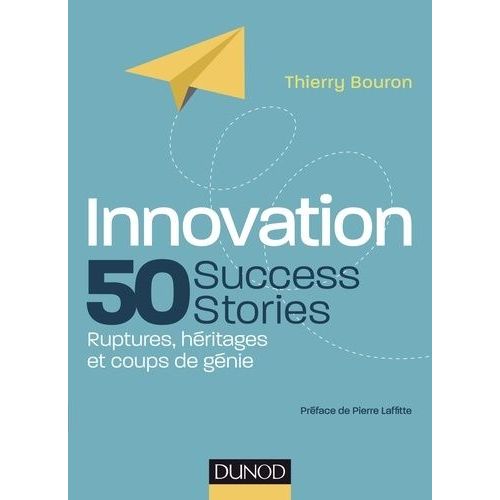 Innovation, 50 Success Stories - Ruptures, Héritages Et Coups De Génie