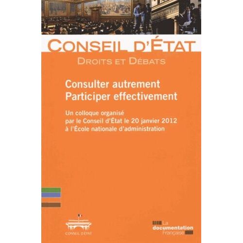 Consulter Autrement, Participer Effectivement - Un Colloque Organisé Par Le Conseil D'etat Le 20 Janvier 2012 À L'ecole Nationale D'administration