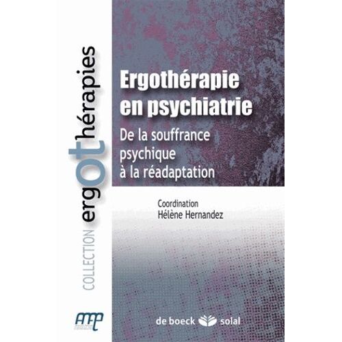 Ergothérapie En Psychiatrie - De La Souffrance Psychique À La Réadaptation
