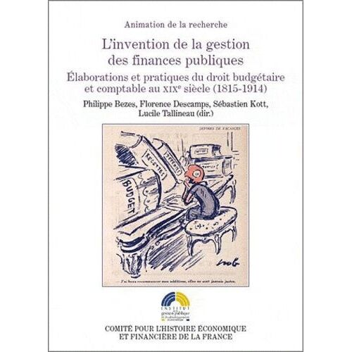 L'invention De La Gestion Des Finances Publiques - Elaborations Et Pratiques Du Droit Budgétaire Et Comptable Au Xixe Siècle (1815-1914)