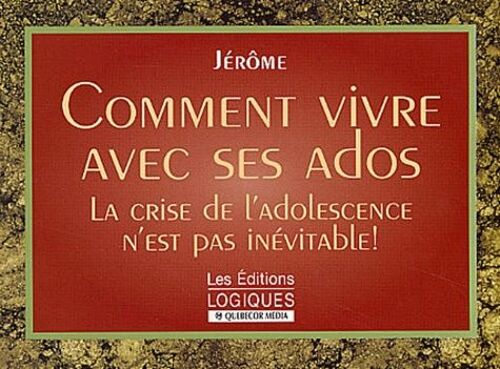 Comment Vivre Aves Ses Ados - La Crise De L'adolescence N'est Pas Inévitable !