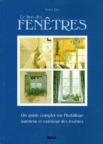 Le Livre Des Fenetres - Un Guide Complet Sur L'habillage Intérieur Et Extérieur Des Fenêtres