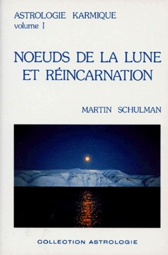 Astrologie Karmique - Tome 1, Les Noeuds De La Lune Et Reincarnation