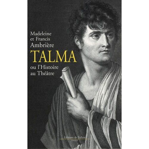 Talma - Ou L'histoire Au Théâtre
