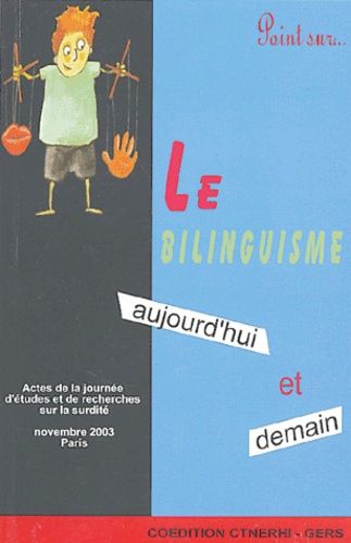 Le Bilinguisme, Aujourd'hui Et Demain - Actes De La Journée D'études Et De Recherches Sur La Surdité Du 23 Novembre 2003, Paris