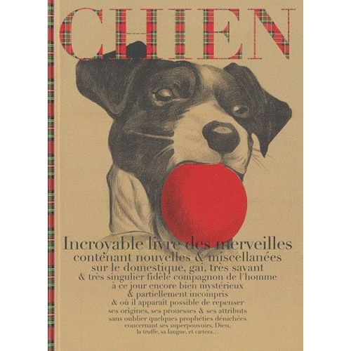 Chien - Incroyable Livre Des Merveilles Contenant Nouvelles & Miscellanées Sur Le Domestique, Gai, Très Savant & Très Singulier Fidèle Compagnon De L'homme