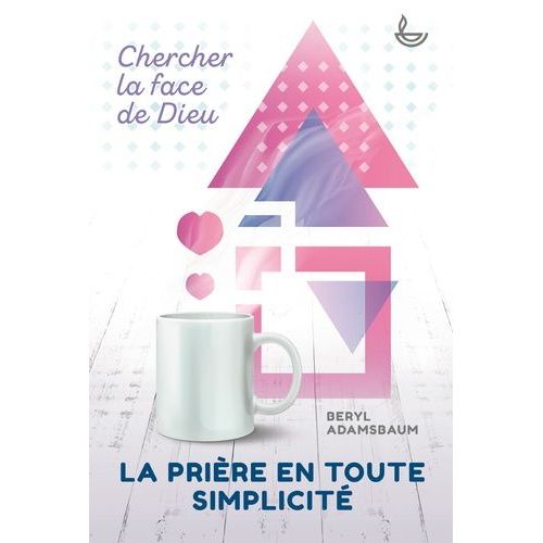 La Prière En Toute Simplicité - Chercher La Face De Dieu