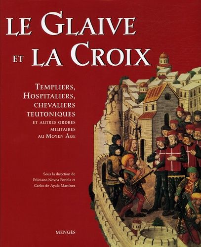 Le Glaive Et La Croix - Templiers, Hospitaliers, Chevaliers Teutoniques Et Autres Ordres Militaires Au Moyen Age