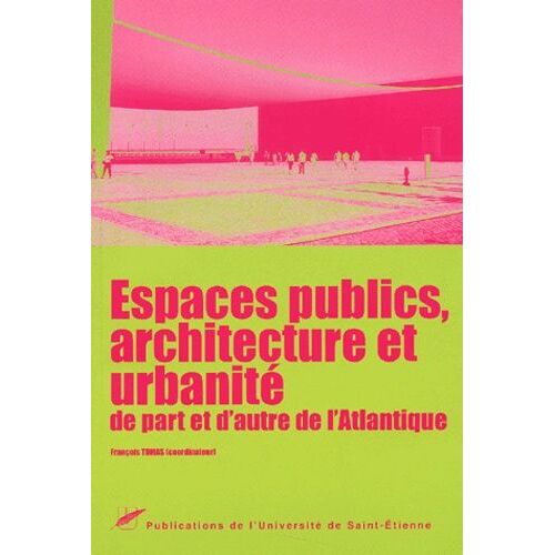 Espace Publics, Architecture Et Urbanite De Part Et D'autre De L'atlantique - 12emes Entretiens Jacques Cartier, Chambery, Decembre 1999