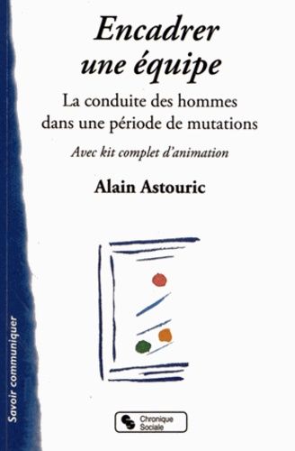 Encadrer Une Équipe - La Conduite Des Hommes Dans Une Période De Mutation