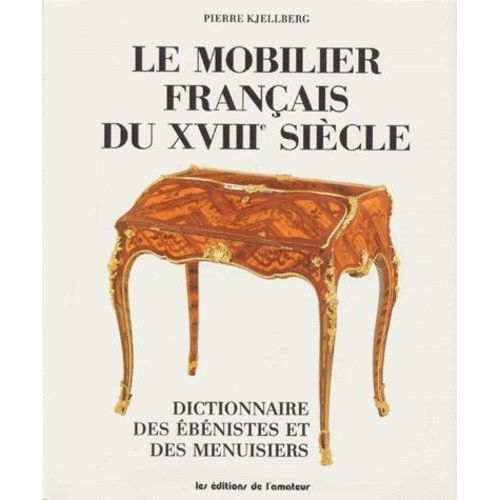 Le Mobilier Francais Du Xviiieme Siecle - Dictionnaire Des Ébénistes Et Des Menuisiers
