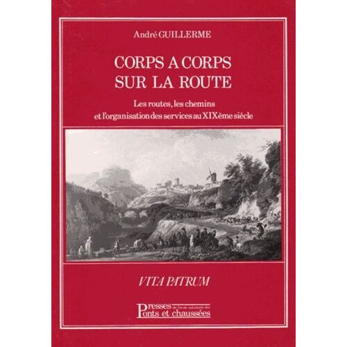 Corps À Corps Sur La Route - Les Routes, Les Chemins Et L'organisation Des Services Au Xixe Siècle