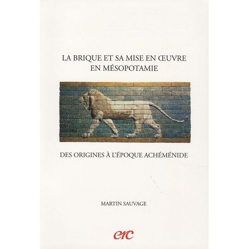 La Brique Et Sa Mise En Oeuvre En Mésopotamie - Des Origines À L'époque Achéménide
