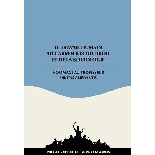 Le Travail Humain Au Carrefour Du Droit Et De La Sociologie - Hommage Au Professeur Nikitas Aliprantis