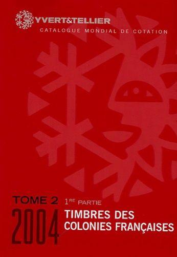 Catalogue De Timbres-Poste - Tome 2. 1e Partie : Colonies Françaises - Edition 2004