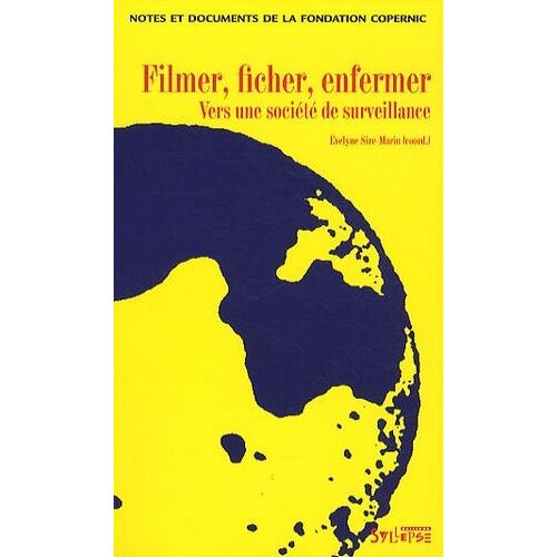 Filmer, Ficher, Enfermer - Vers Une Société De Surveillance