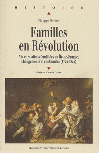 Familles En Révolution - Vies Et Relations Familiales En Ile-De-France, Changements Et Continuités, (1775-1825)