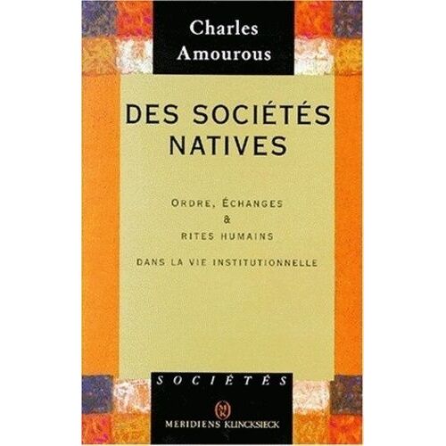 Des Societes Natives - Ordre, Echanges Et Rites Humains Dans La Vie Institutionnelle