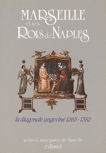 Marseille Et Ses Rois De Naples - La Diagonale Angevine, 1265-1382
