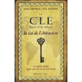 La Clé Pour Vivre Selon La Loi De L'attraction - Un Guide Simple Pour Créer La Vie De Vos Rêves