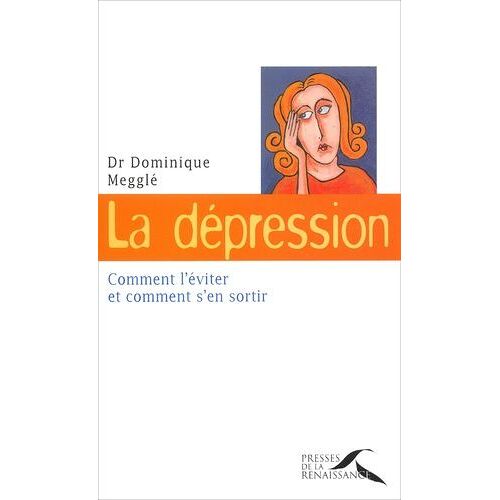 La Dépression - Comment L'éviter Et Comment S'en Sortir