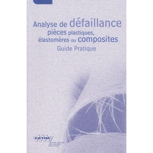 Analyse De Defaillance Pieces Plastiques, Elastomeres Ou Composites - Guide Pratique