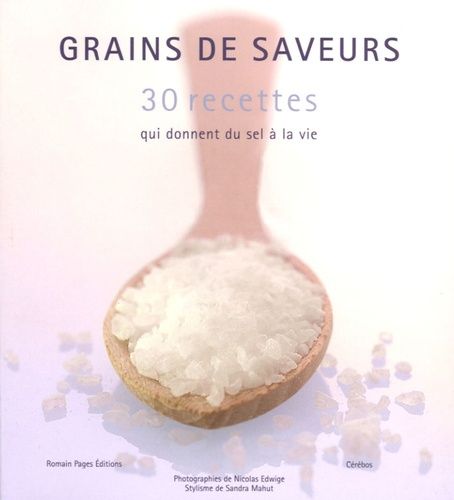 Grains De Saveurs - 30 Recettes Qui Donnent Du Sel À La Vie