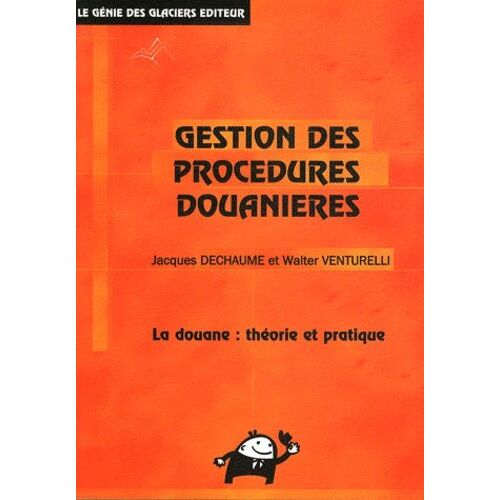 La Gestion Des Procédures Douanières - La Douane : Théorie Et Pratique