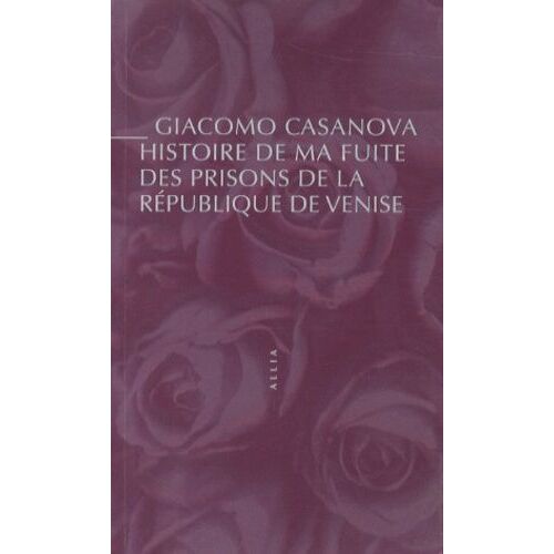 Histoire De Ma Fuite Des Prisons De La République De Venise Qu'on Appelle Les Plombs