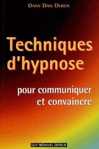 Techniques D'hypnose Pour Communiquer Et Convaincre - Guide Pratique