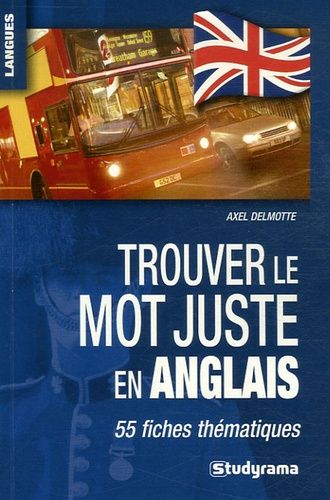 Trouver Le Mot Juste En Anglais - 55 Fiches Thématiques