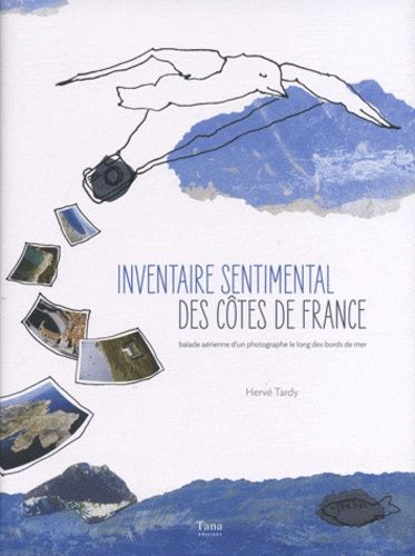 Inventaire Sentimental Des Côtes De France - Balade Aérienne D'un Photographe Le Long Des Bords De Mer