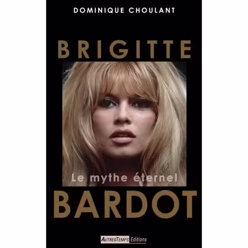 Brigitte Bardot - Le Mythe Éternel